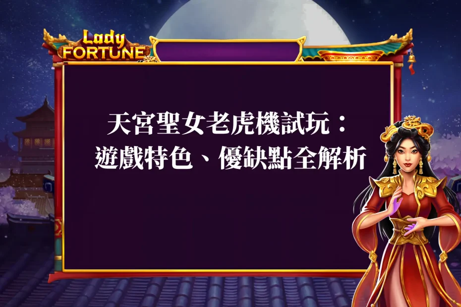 bng天宮聖女老虎機試玩:遊戲特色、優缺點全解析