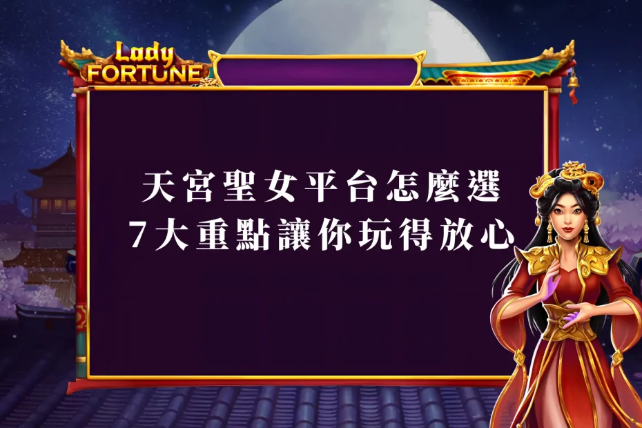 天宮聖女平台怎麼選 7大重點讓你玩得放心